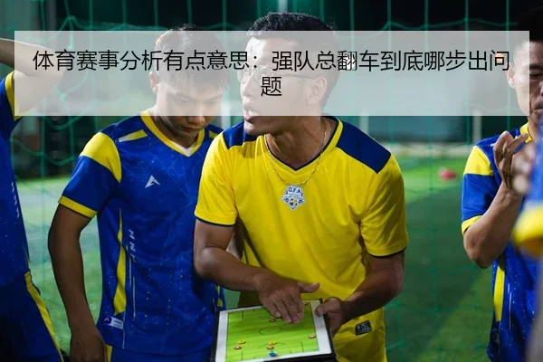 体育赛事分析有点意思：强队总翻车到底哪步出问题
