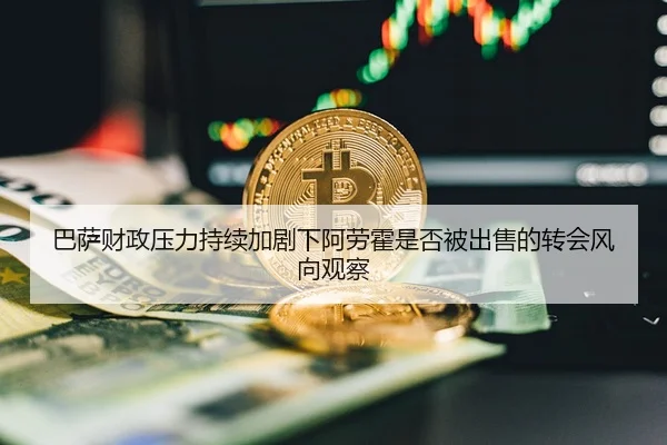 巴萨财政压力持续加剧下阿劳霍是否被出售的转会风向观察
