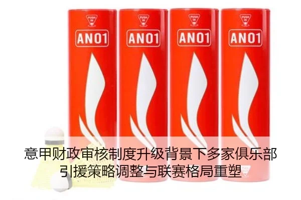 意甲财政审核制度升级背景下多家俱乐部引援策略调整与联赛格局重塑